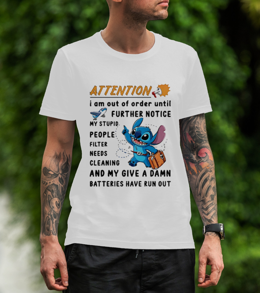 ATTENTION I Am Out Of Order Until Further Notice Stitch Stupid People Filter Needs Cleaning Batteries Ran Out T-Shirt