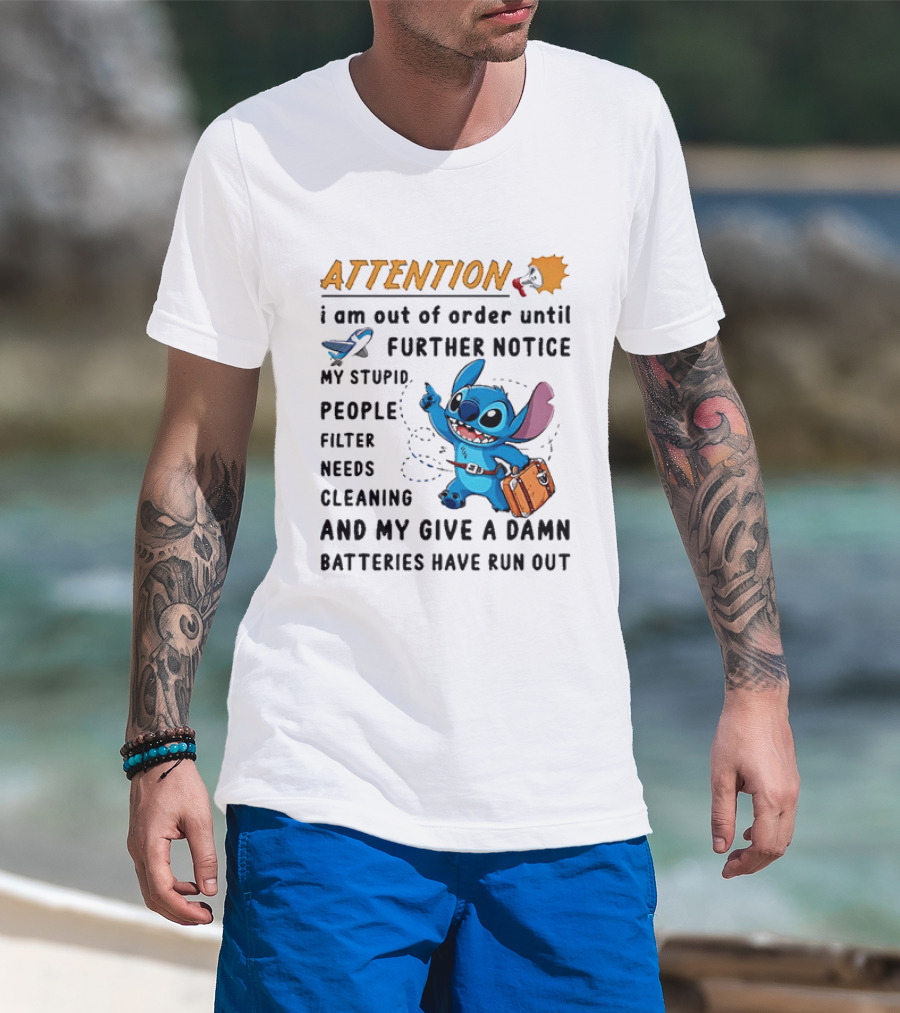 ATTENTION I Am Out Of Order Until Further Notice Stitch Stupid People Filter Needs Cleaning Batteries Ran Out T-Shirt