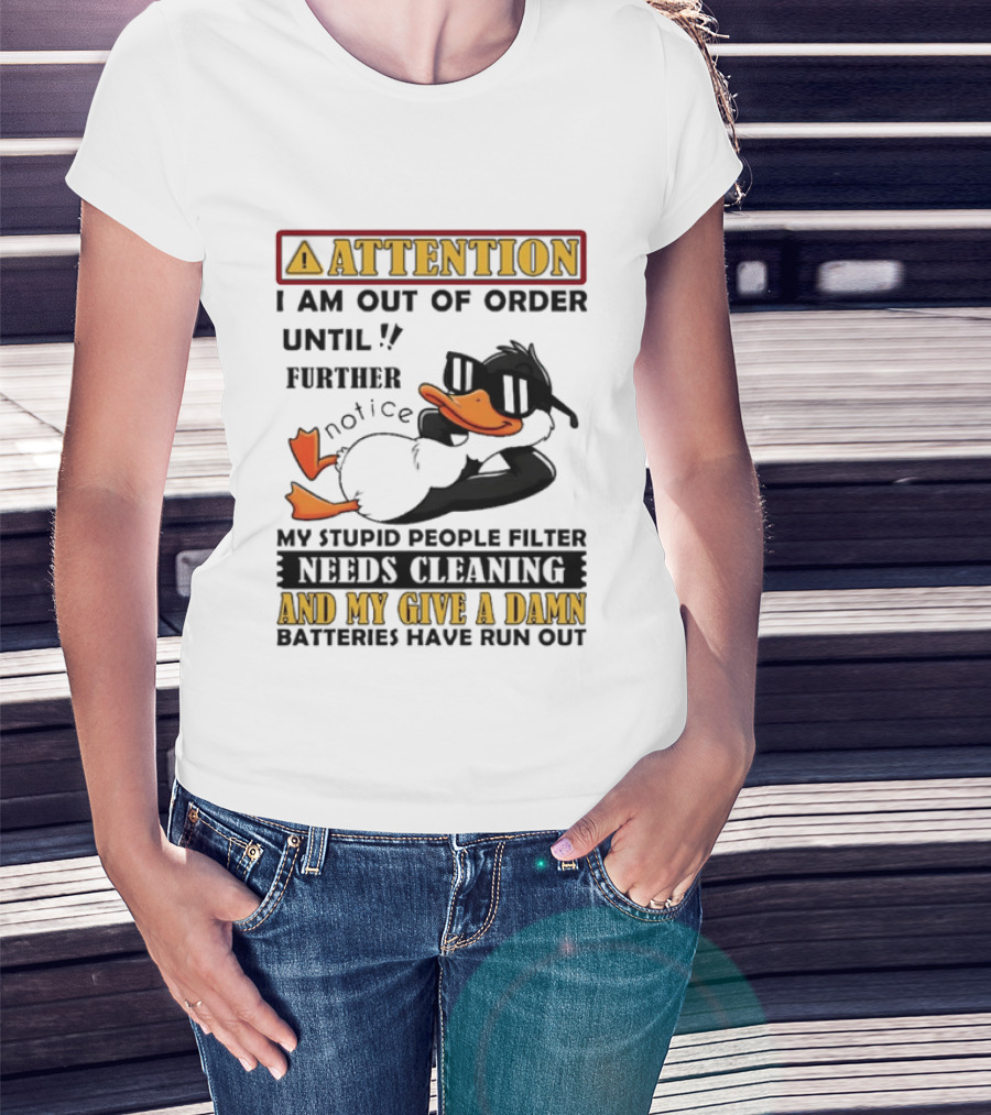 Attention I Am Out Of Order Until Further Notice Duck My Stupid People Filter Needs Cleaning And My Give A Damn Batteries Have Run Out T-Shirt