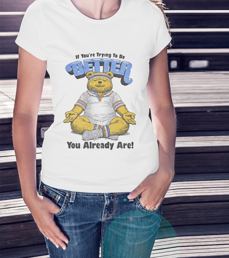 Meditating Bear If You're Trying To Be Better You Already Are T-Shirt