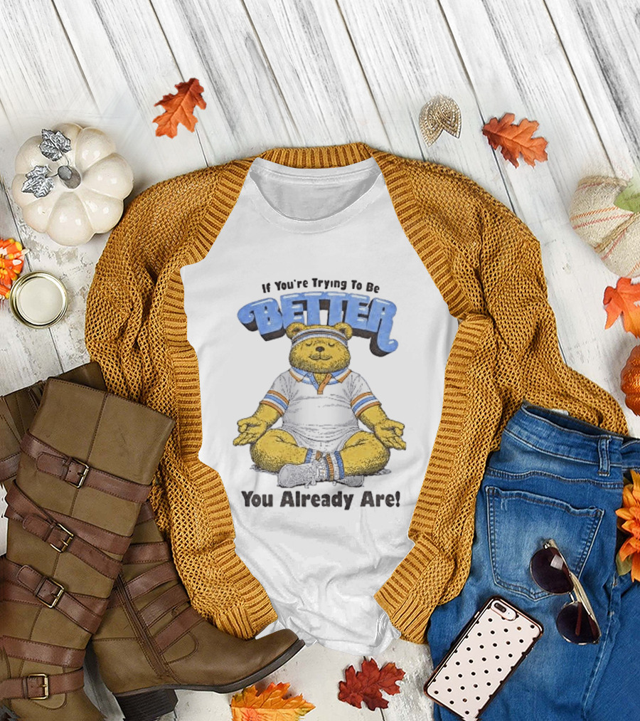 Meditating Bear If You're Trying To Be Better You Already Are T-Shirt
