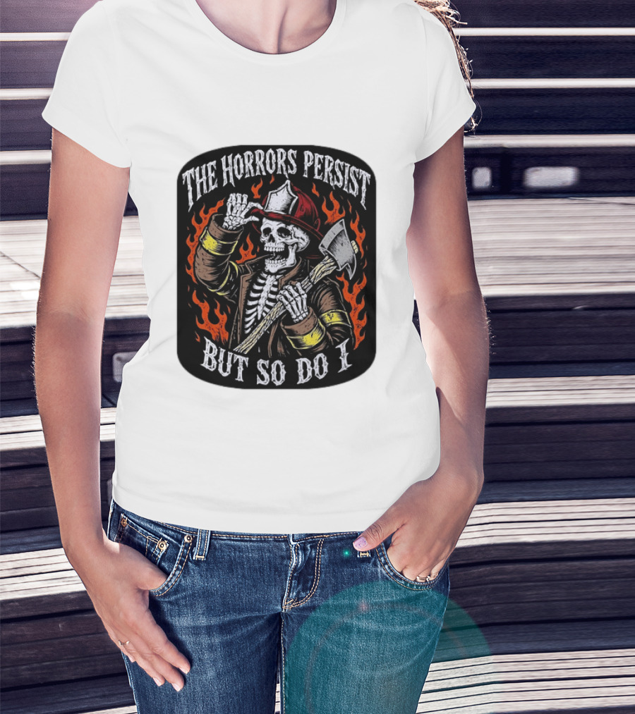 The Horrors Persist But So Do I Firefighter Skeleton Axe Flames T-Shirt