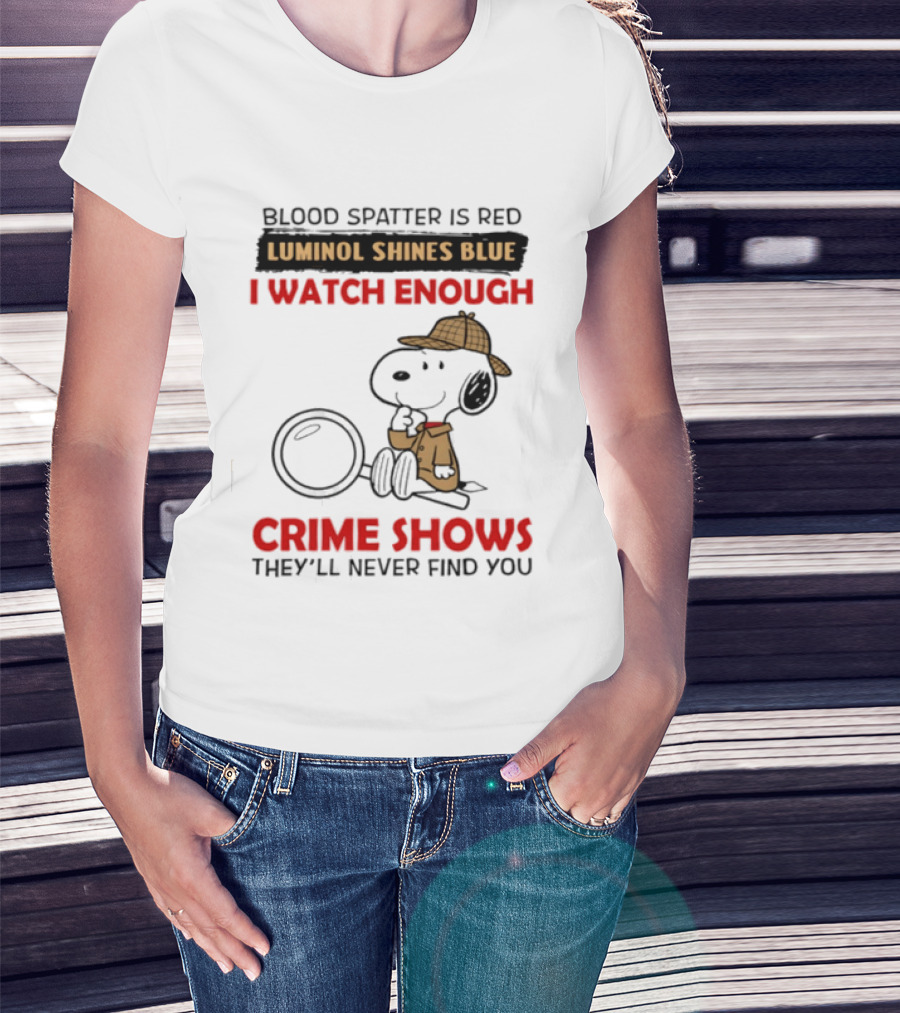 Snoopy Blood Spatter Is Red Luminol Shines Blue I Enough Crime Shows They'll Never Find You T-Shirt