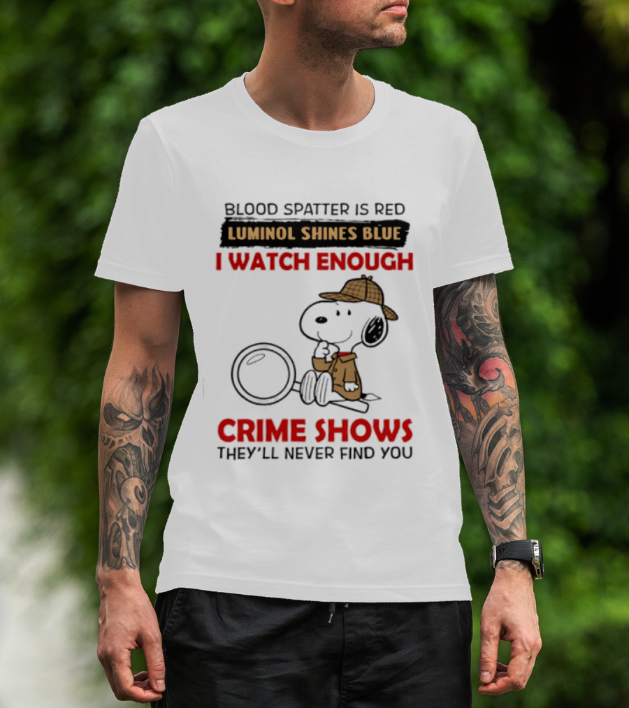 Snoopy Blood Spatter Is Red Luminol Shines Blue I Enough Crime Shows They'll Never Find You T-Shirt