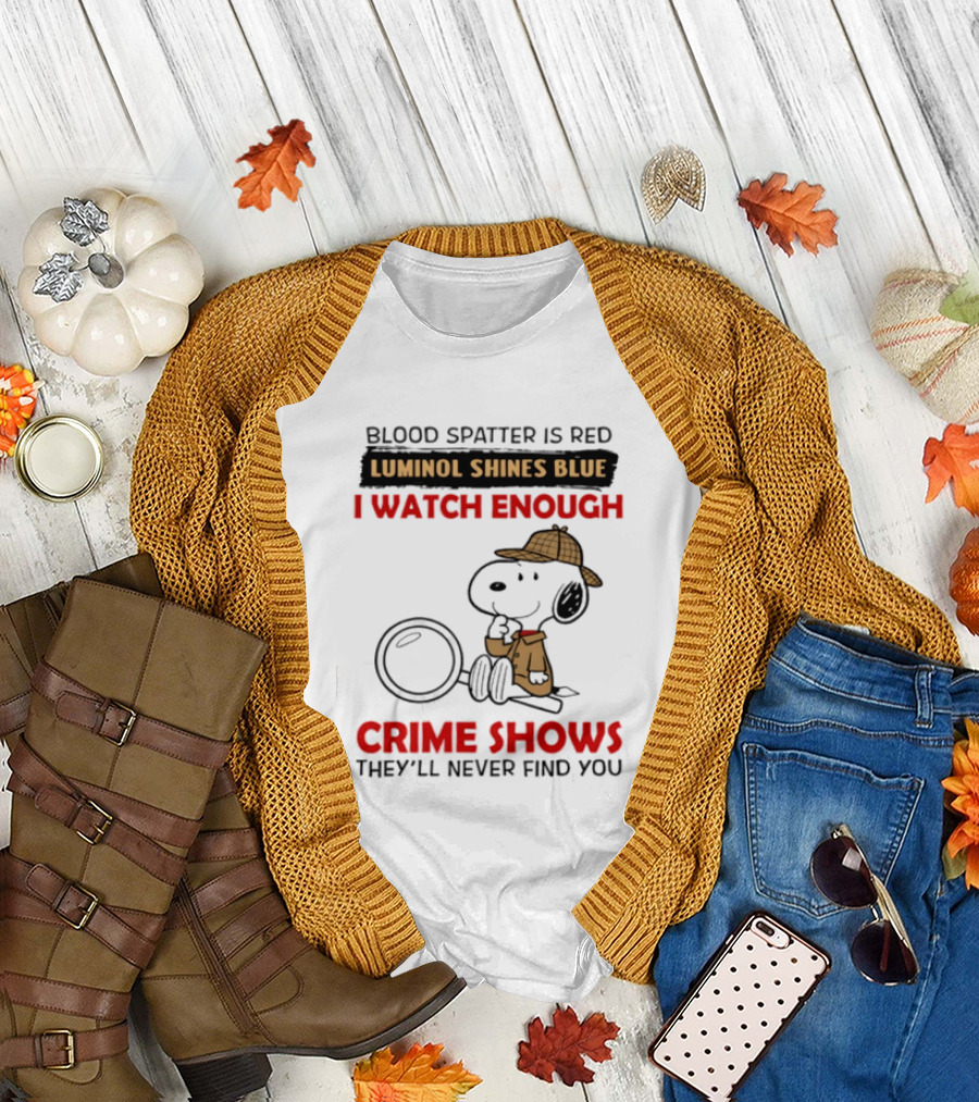 Snoopy Blood Spatter Is Red Luminol Shines Blue I Enough Crime Shows They'll Never Find You T-Shirt