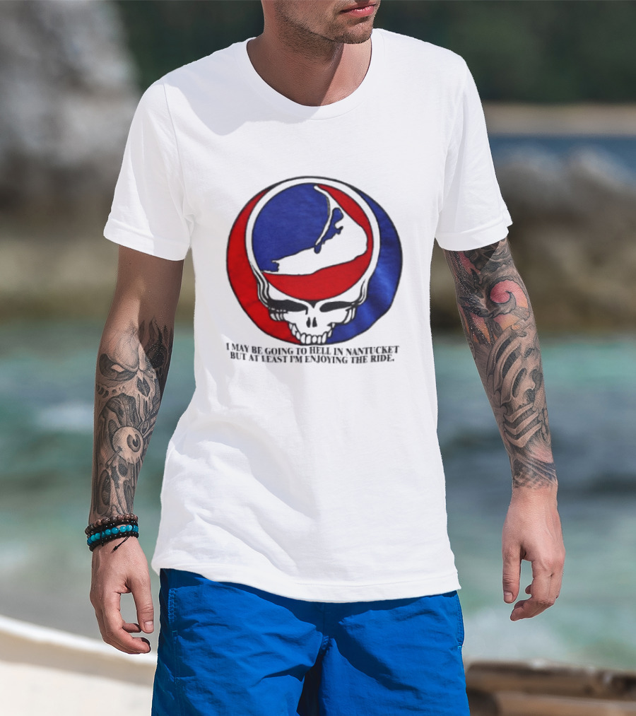 Grateful Dead Steal Your Face Nantucket I May Be Going To Hell But At Least Im Enjoying The Ride T-Shirt