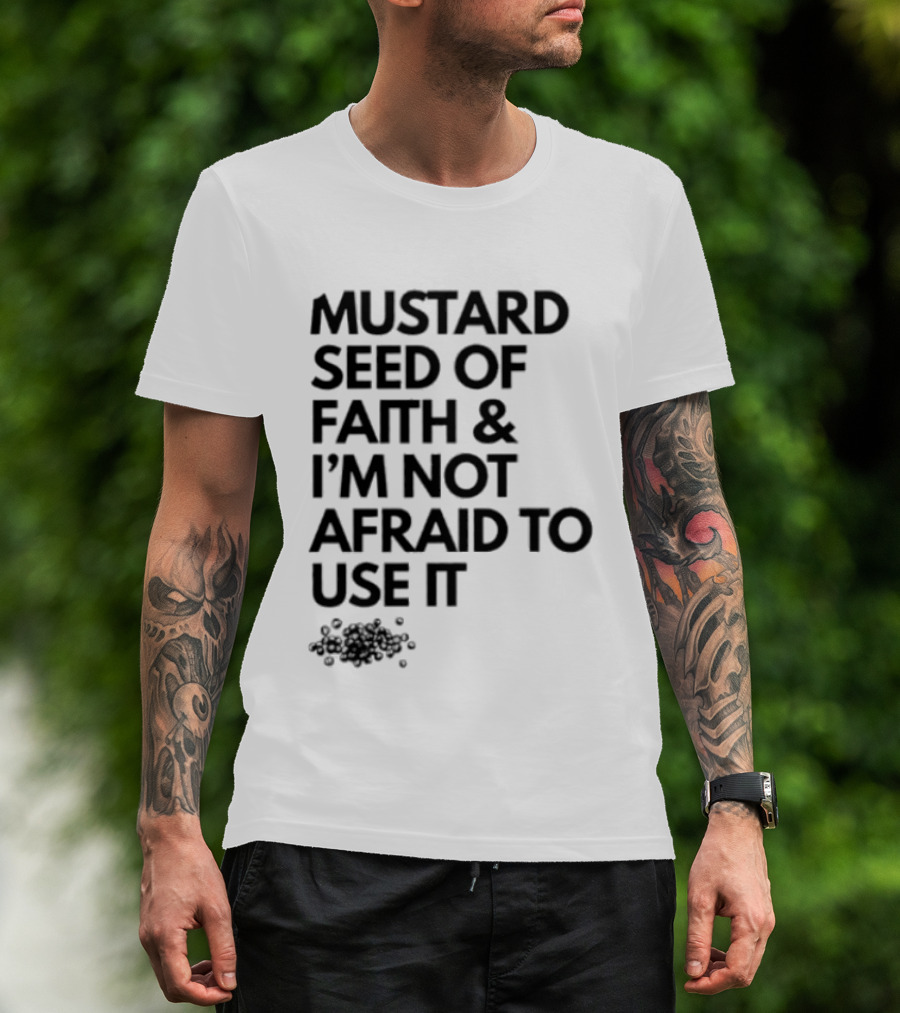 Mustard Seed Of Faith I'm Not Afraid To Use It T-Shirt