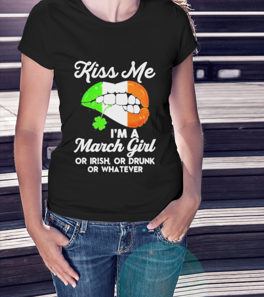 Kiss Me I'm A March Girl Or Irish Or Drunk Or Whatever Irish Flag Lips Shamrock T-Shirt