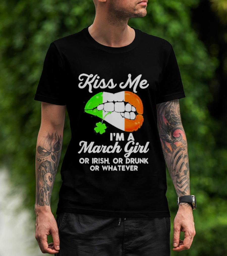 Kiss Me I'm A March Girl Or Irish Or Drunk Or Whatever Irish Flag Lips Shamrock T-Shirt