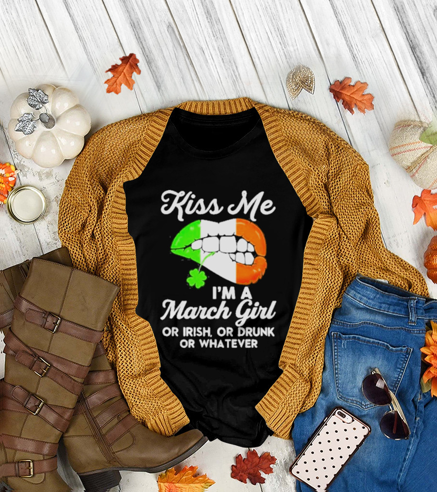 Kiss Me I'm A March Girl Or Irish Or Drunk Or Whatever Irish Flag Lips Shamrock T-Shirt