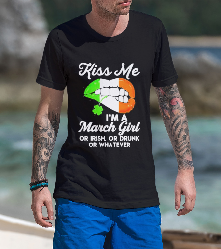 Kiss Me I'm A March Girl Or Irish Or Drunk Or Whatever Irish Flag Lips Shamrock T-Shirt