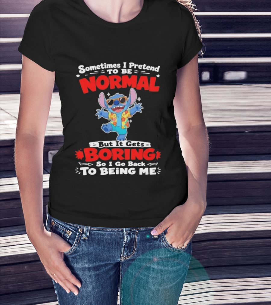 Stitch Sometimes I Pretend To Be Normal But It Gets Boring So I Go Back To Being Me T-Shirt