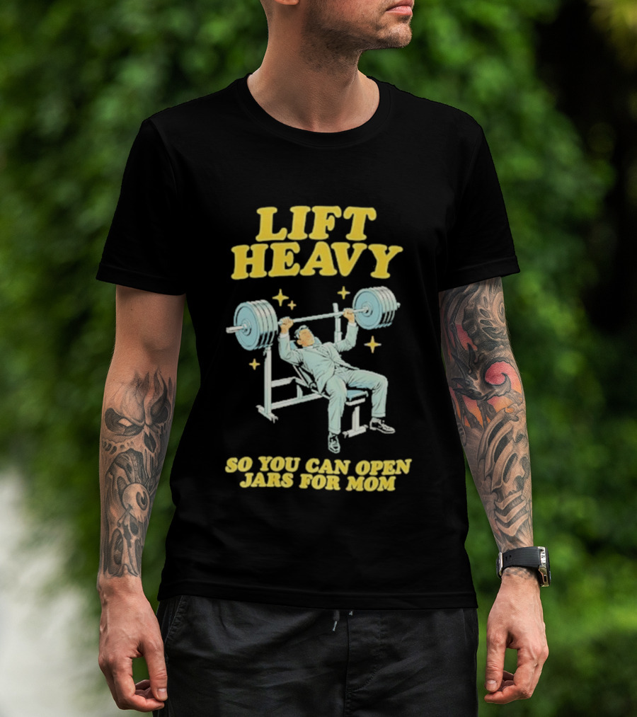 Lift Heavy So You Can Open Jars For Mom Bench Press Motivation T-Shirt