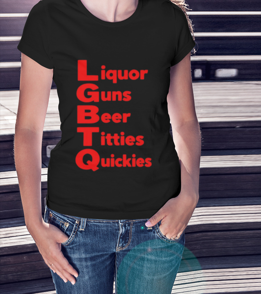 Liquor Guns Beer Titties Quickies LGBT Acronym Humor T-Shirt