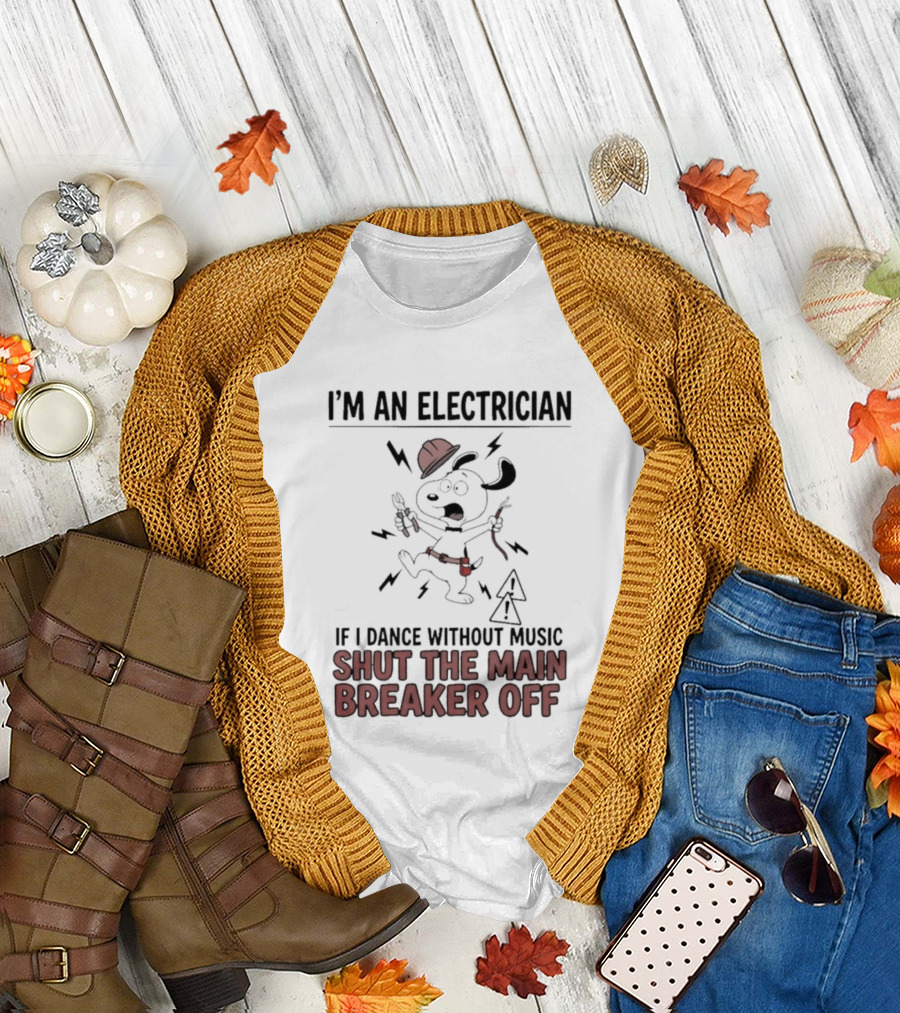 I'm An Electrician Cartoon Dog If I Dance Without Music Shut The Main Breaker Off T-Shirt
