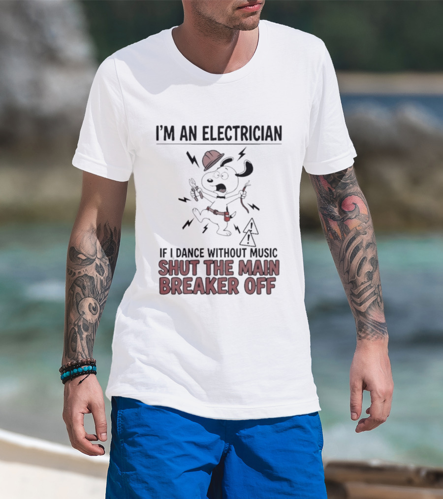 I'm An Electrician Cartoon Dog If I Dance Without Music Shut The Main Breaker Off T-Shirt