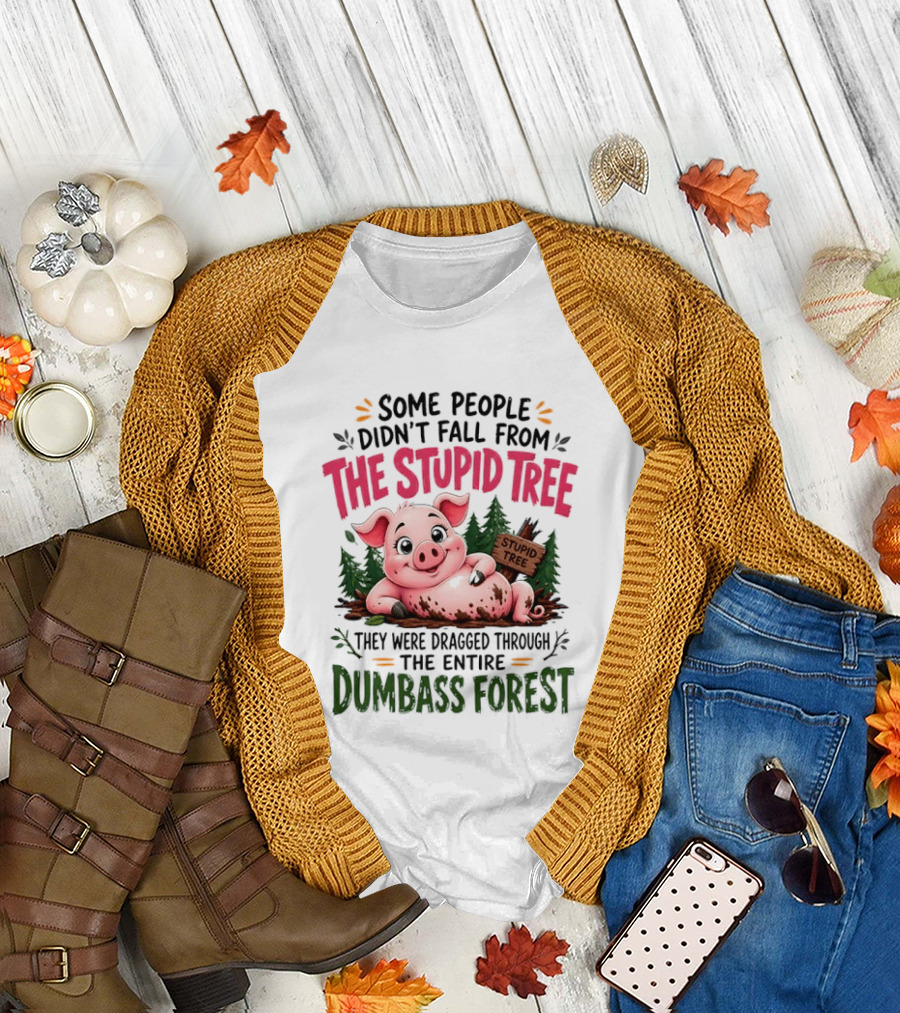 Some People Didn't Fall From The Stupid Tree They Were Dragged Through The Entire Dumbass Forest Pig T-Shirt