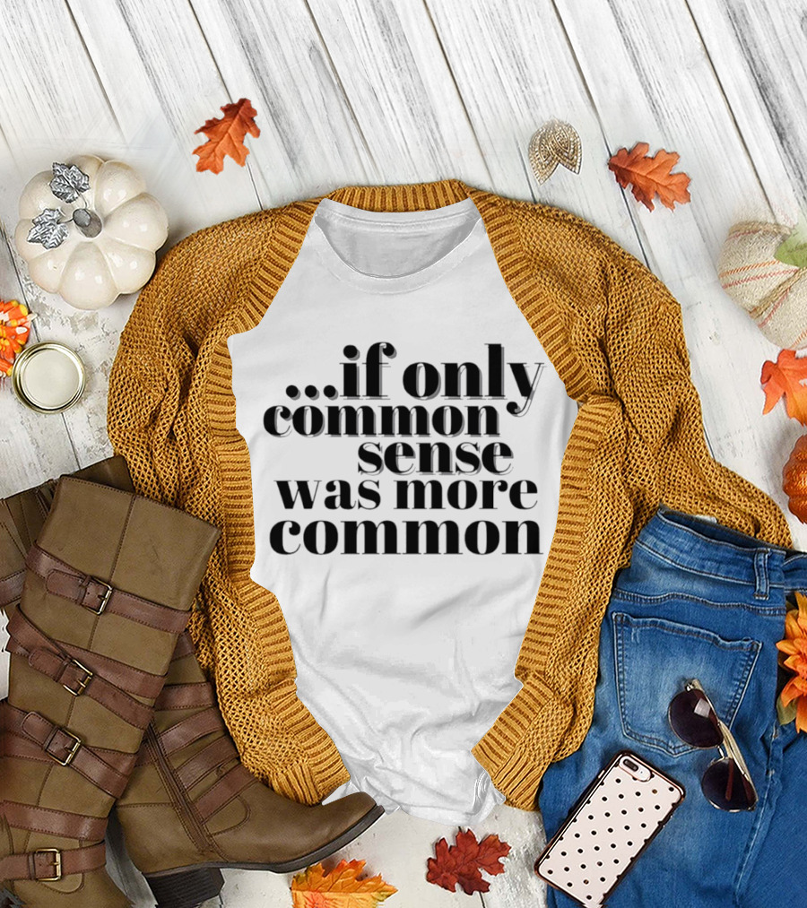 If Only Common Sense Was More Common Witty Saying T-Shirt