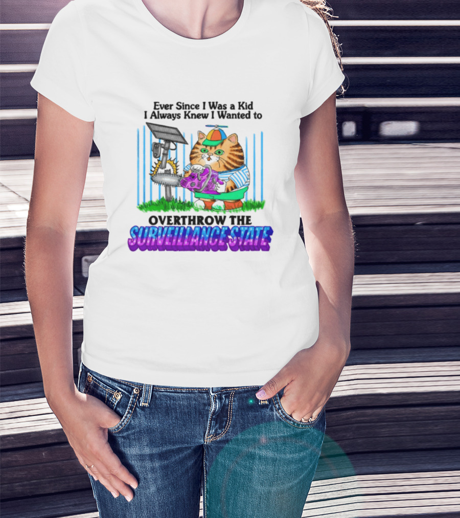 Ever Since I Was A Kid I Always Knew I Wanted To Overthrow The Surveillance State T-Shirt