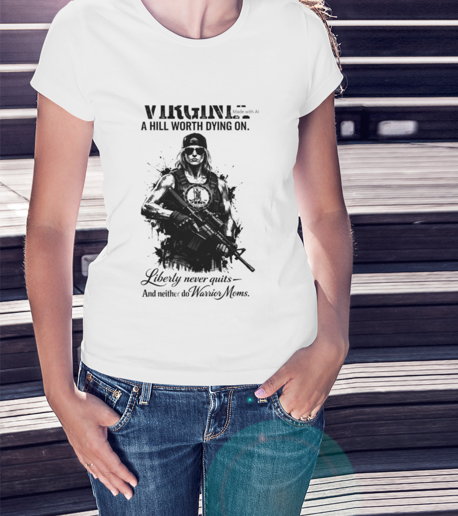 Virginia A Hill Worth Dying On Liberty Never Quits And Neither Do Warrior Moms T-Shirt
