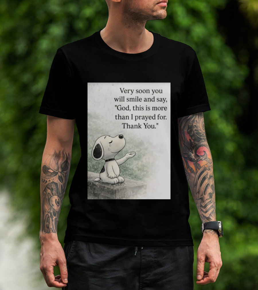 Snoopy Very Soon You Will Smile And Say God This Is More Than I Prayed For Thank You T-Shirt