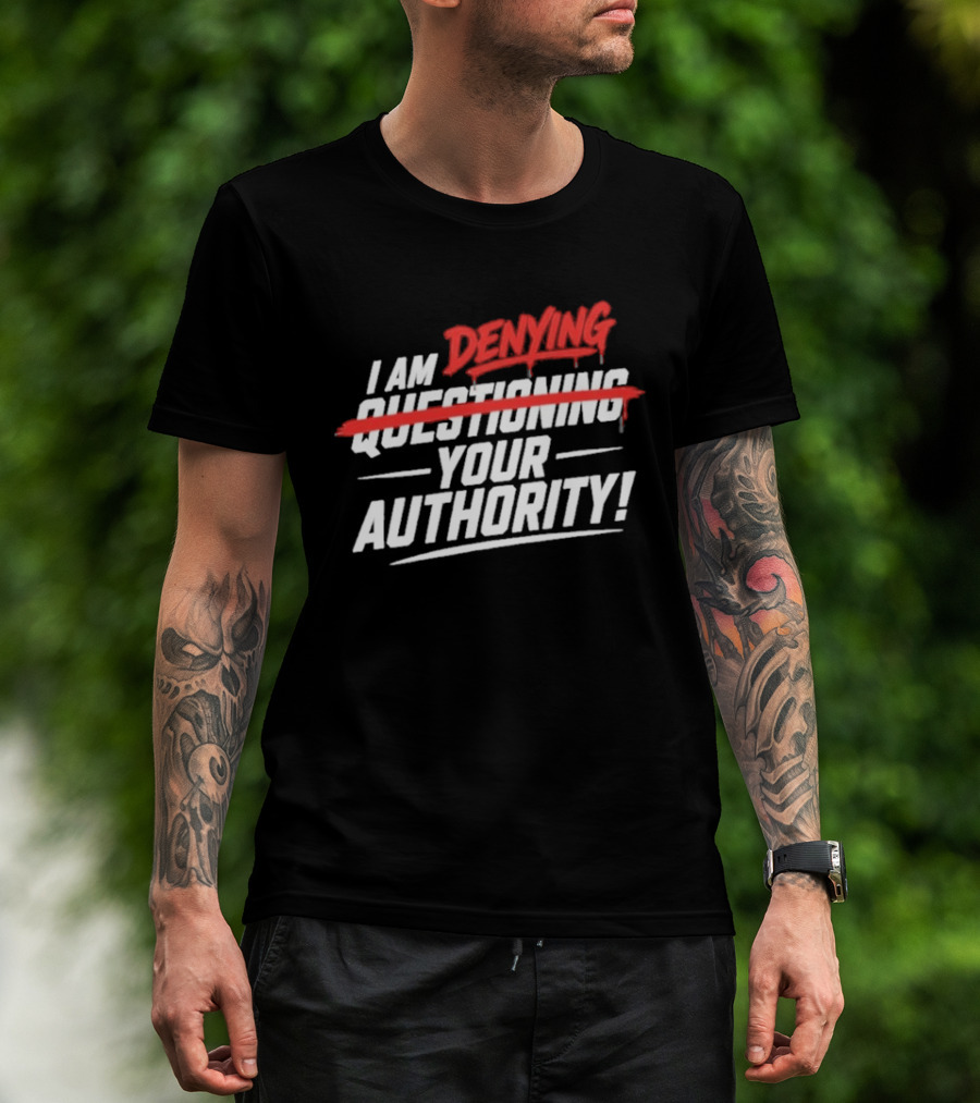 I Am Denying Your Authority T-Shirt