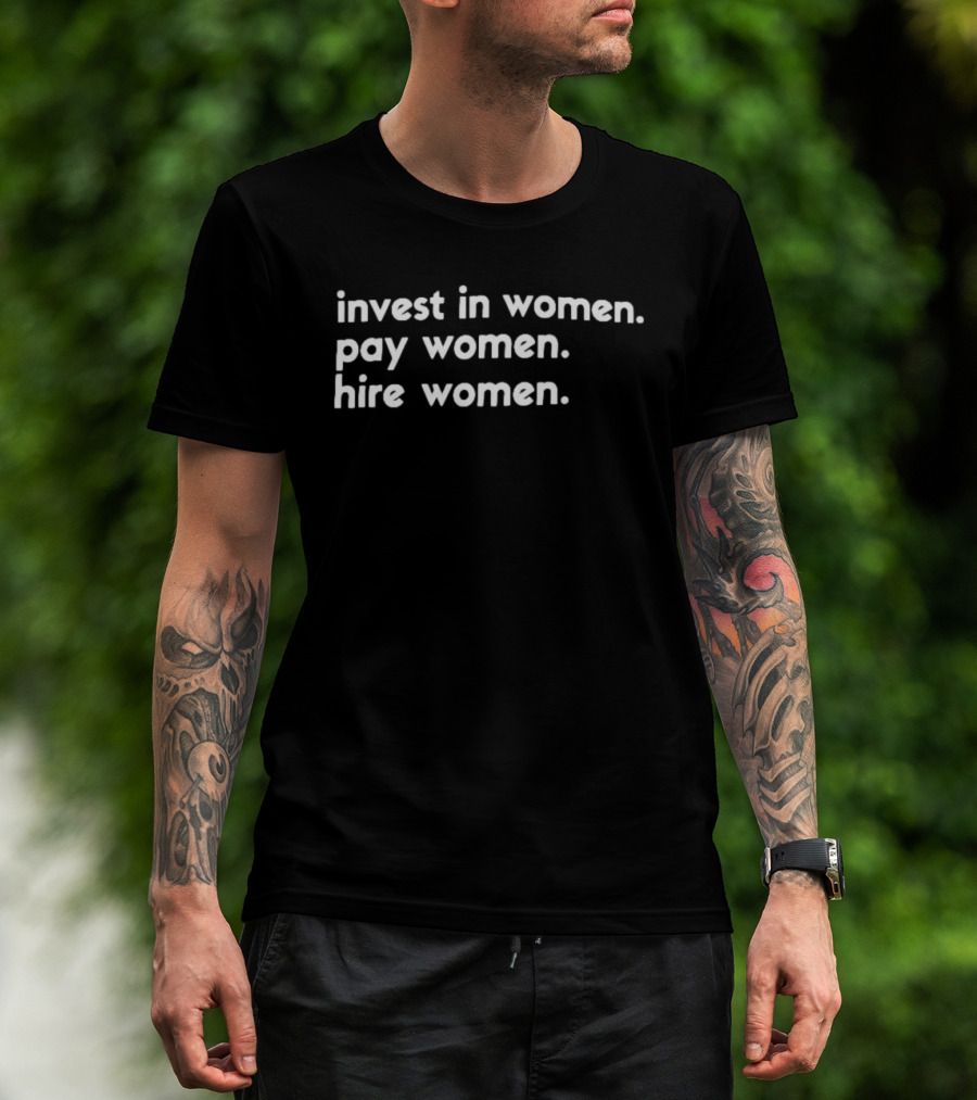 Empowerment Invest In Women Pay Women Hire Women T-Shirt