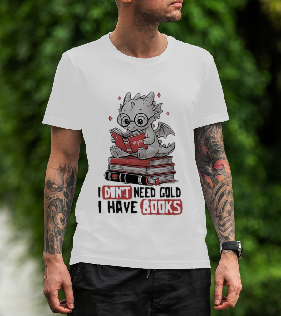 Dragon Reader I Don't Need Gold I Have Books Cute Dragon On Book Stack Reading T-Shirt
