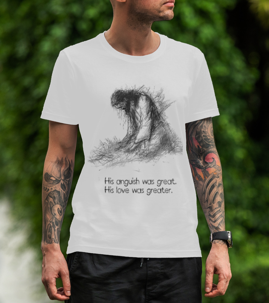 His Anguish Was Great His Love Was Greater Symbolic Text Based T-Shirt