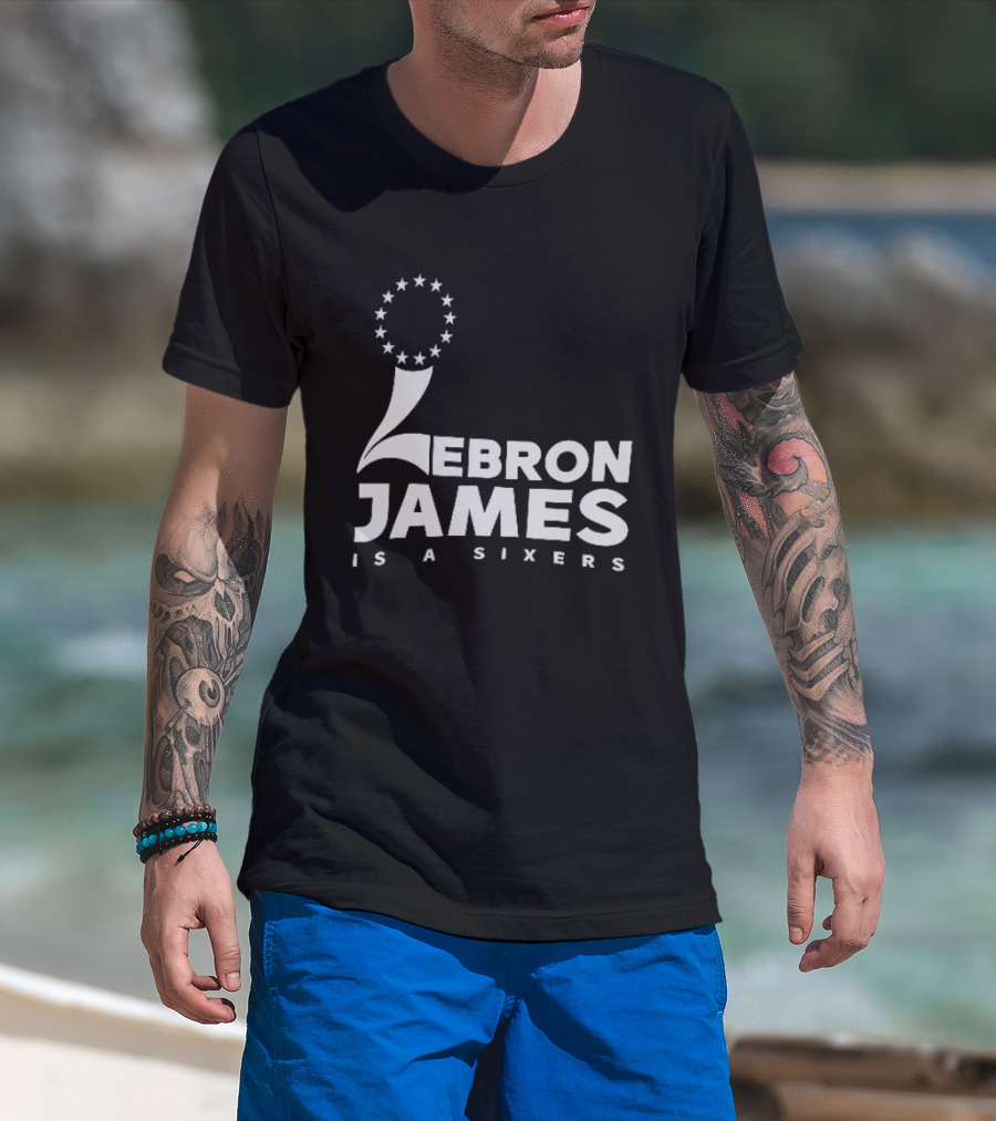 LeBron James Is A Sixers Philadelphia 76ers NBA T-Shirt