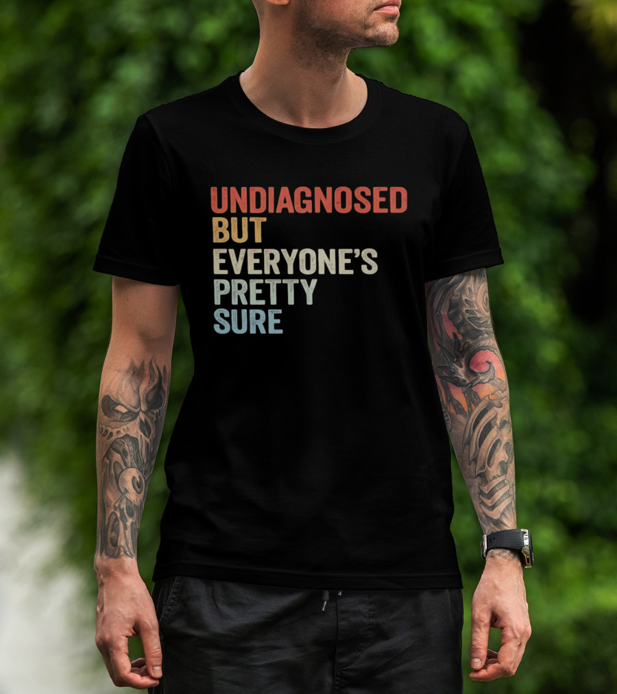 Undiagnosed But Everyone's Pretty Sure Multicolored T-Shirt