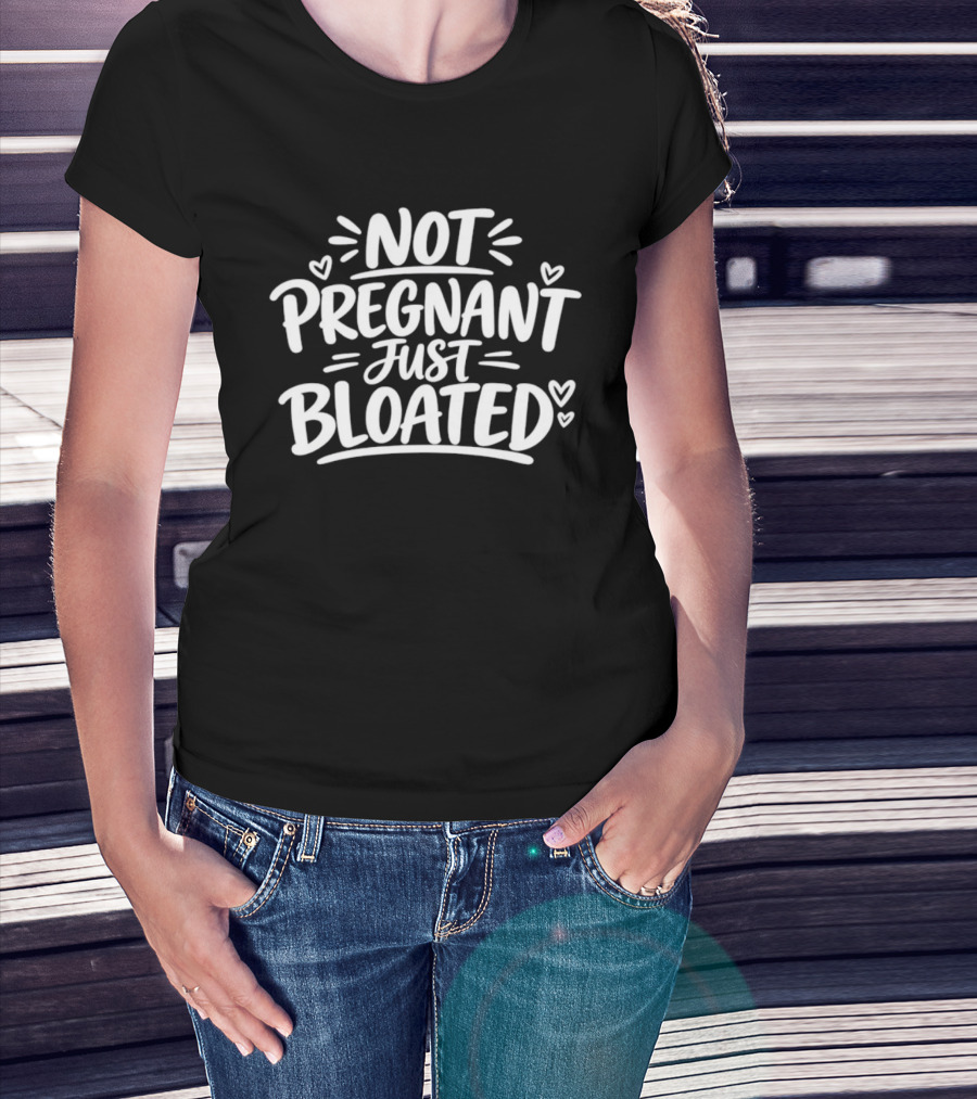 Not Pregnant Just Bloated Funny Sarcastic Saying With Hearts T-Shirt