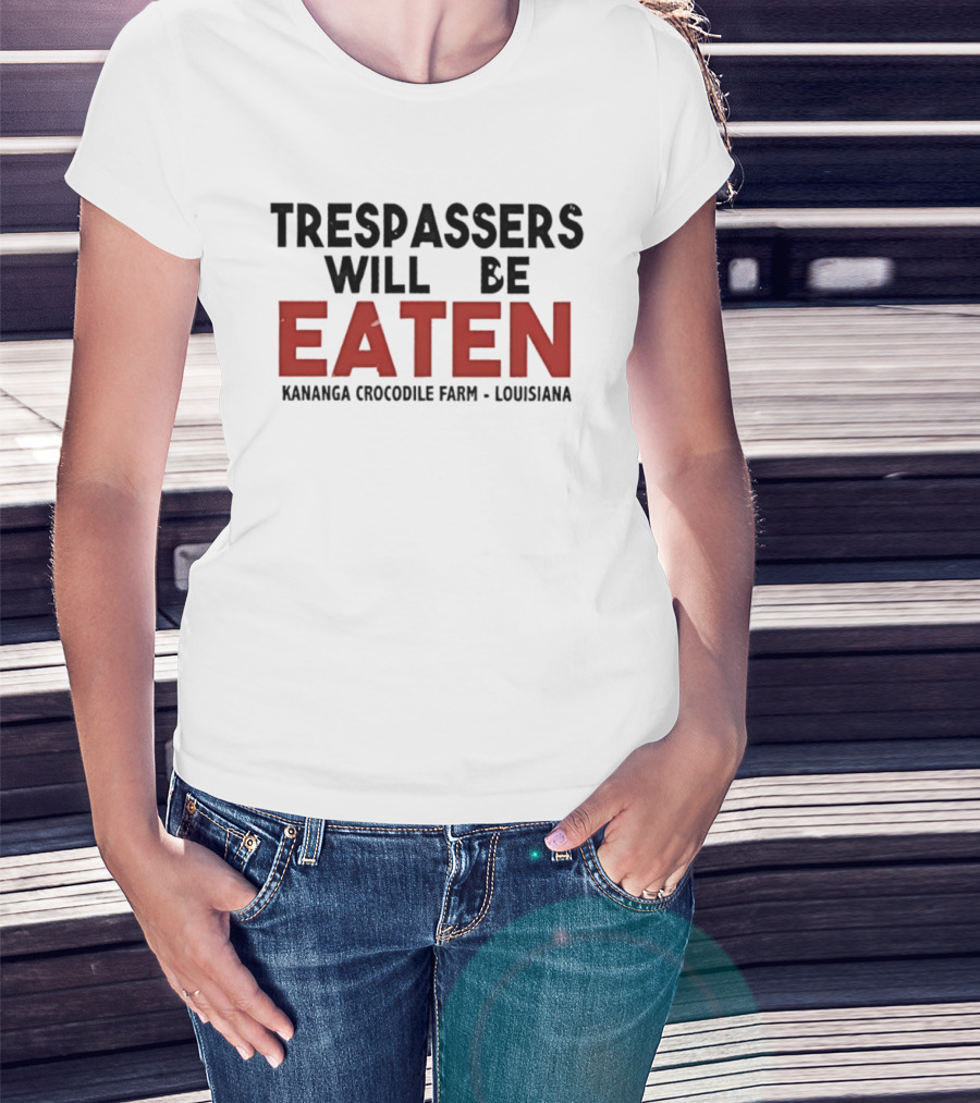 Trespassers Will Be Eaten Kananga Crocodile Farm Louisiana T-Shirt