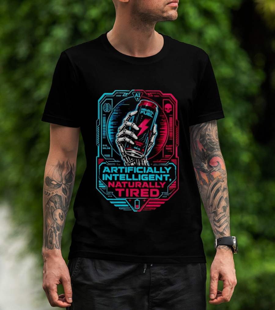 Neural Fuel Cyborg Hand Energy Drink Artifically Intelligent Naturally Tired T-Shirt