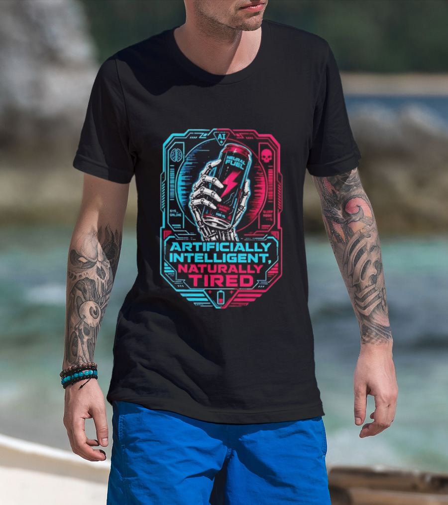 Neural Fuel Cyborg Hand Energy Drink Artifically Intelligent Naturally Tired T-Shirt