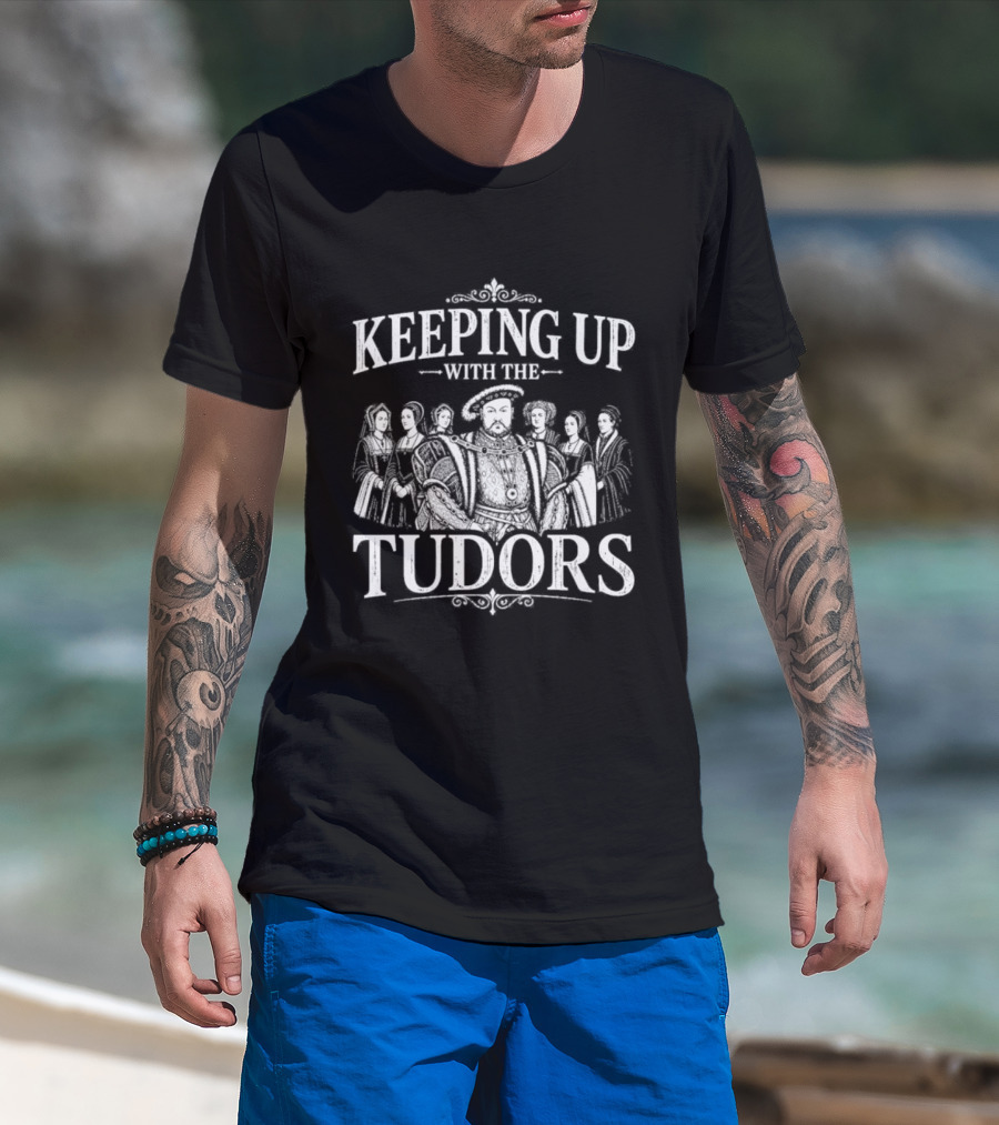 Keeping Up With The Tudors Henry VIII Tudor Dynasty Iconic Figures T-Shirt