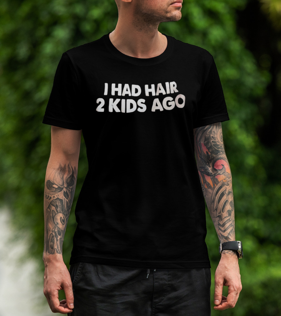 I Had Hair 2 Kids Ago T-Shirt