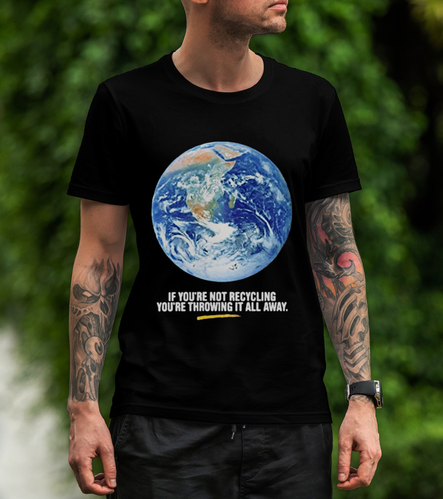 If Youre Not Recycling Youre Throwing It All Away Earth Awareness T-Shirt