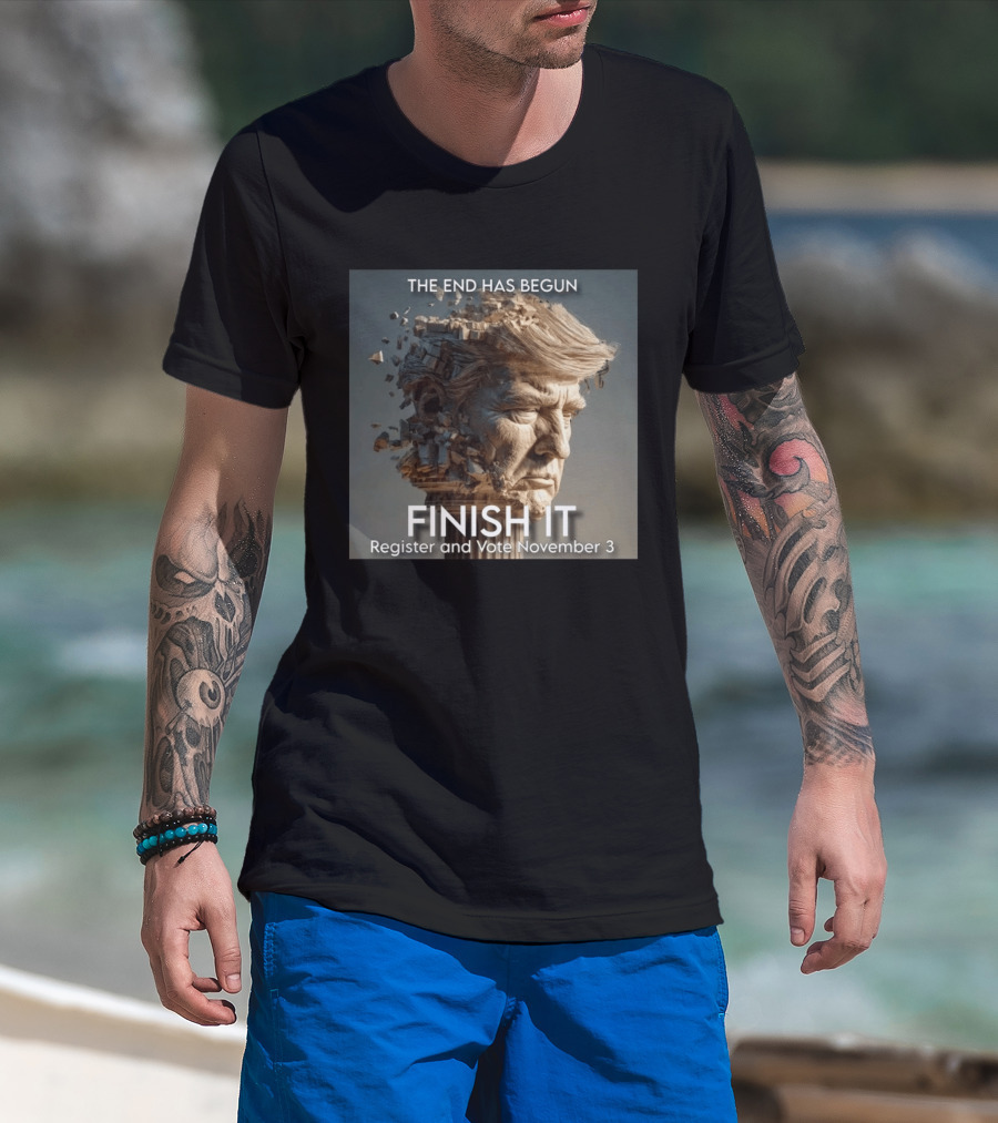 The End Has Begun Finish It Register And Vote November 3 T-Shirt