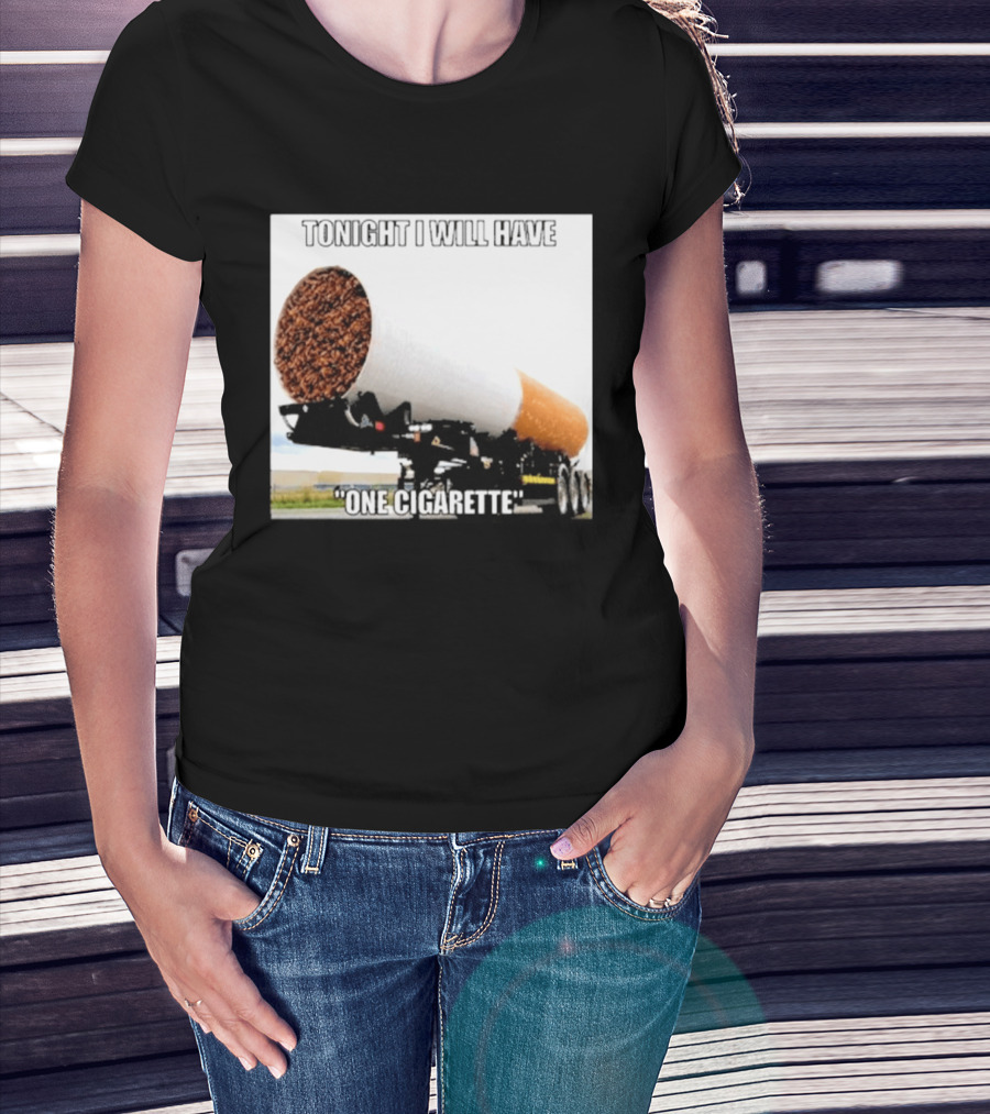 Tonight I Will Have One Cigarette Humor Truck Carrying Oversized Cigarette T-Shirt