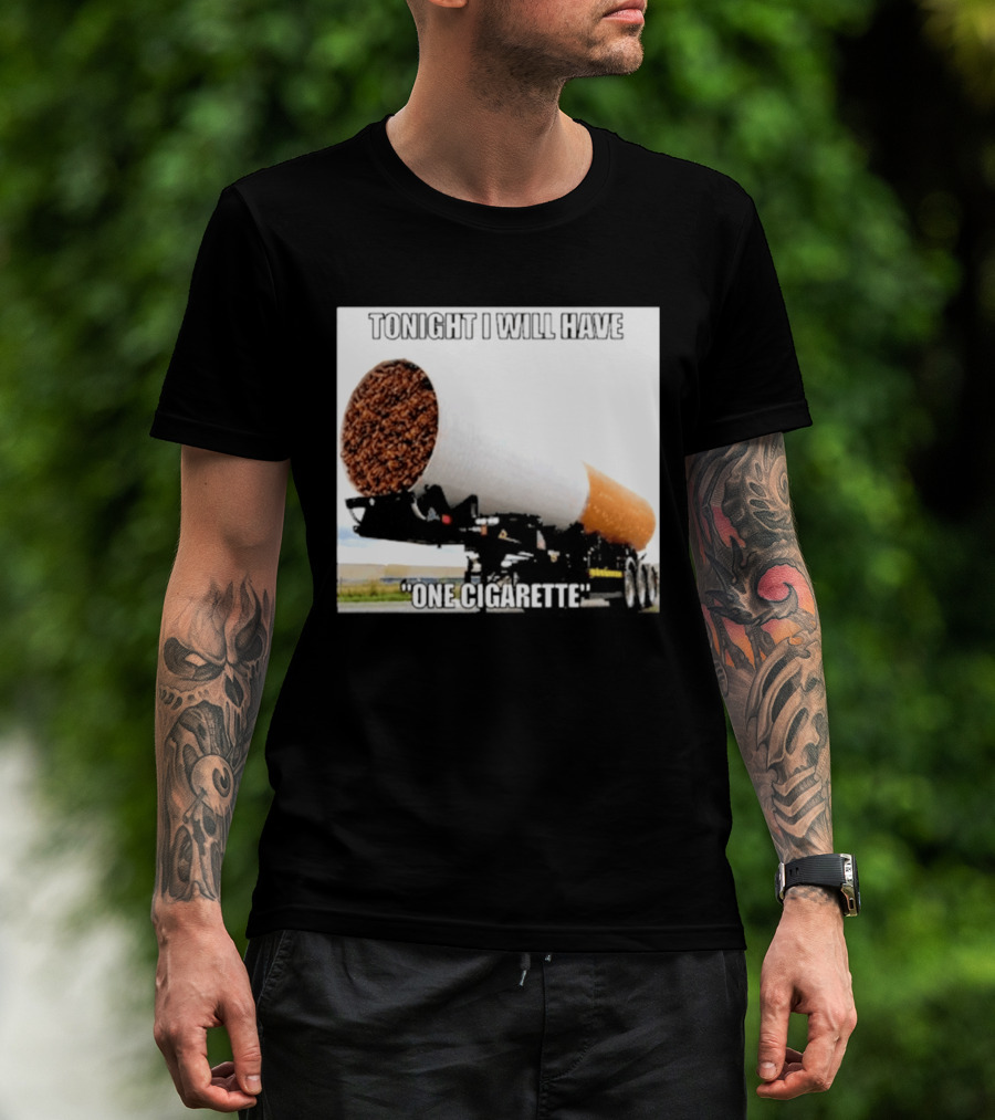 Tonight I Will Have One Cigarette Humor Truck Carrying Oversized Cigarette T-Shirt