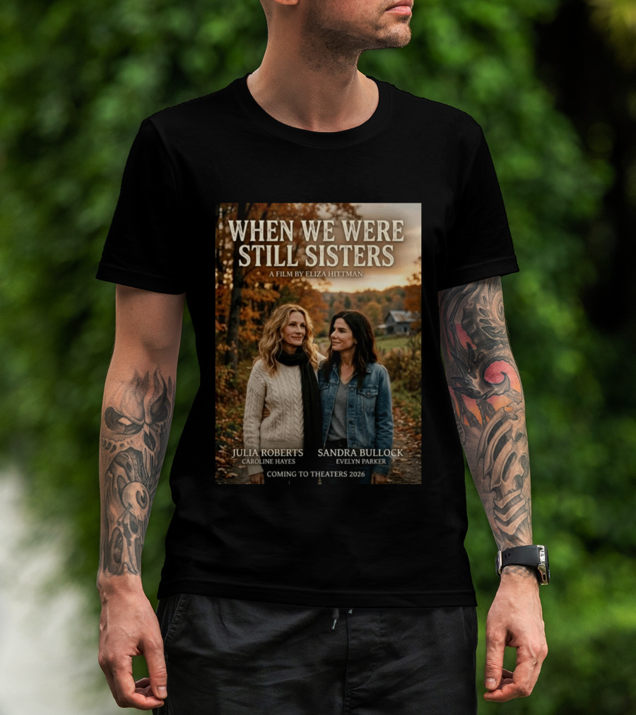 When We Were Still Sisters A Film By Eliza Hittman Julia Roberts Sandra Bullock Coming To Theaters 2026 T-Shirt