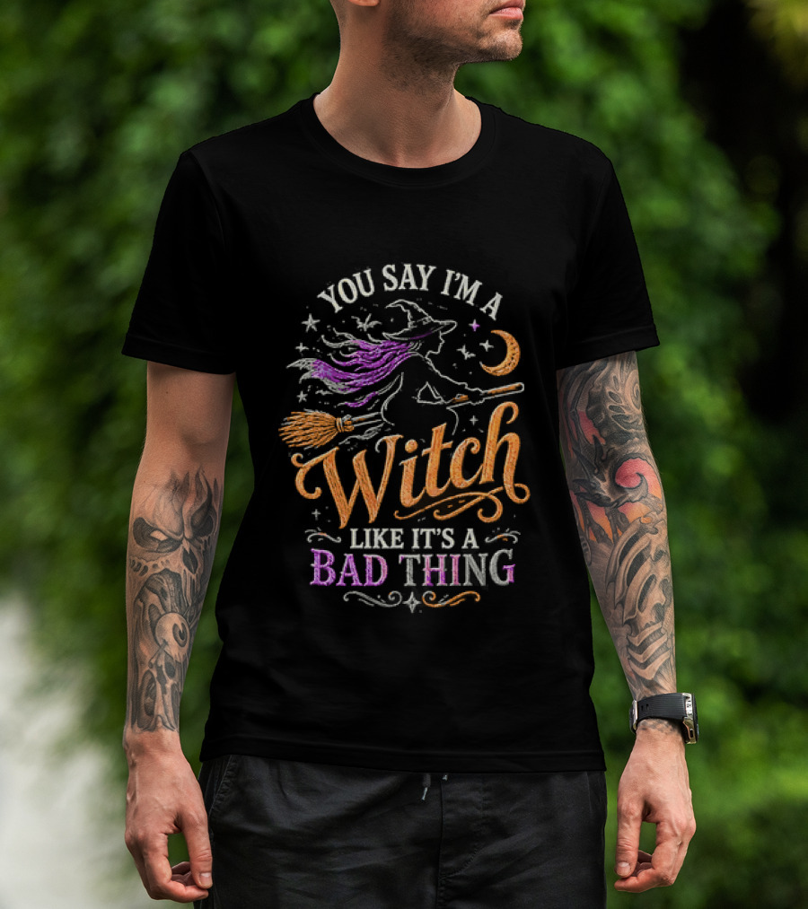 You Say I'm A Witch Like It's A Bad Thing Flying Broomstick Moon And Stars T-Shirt