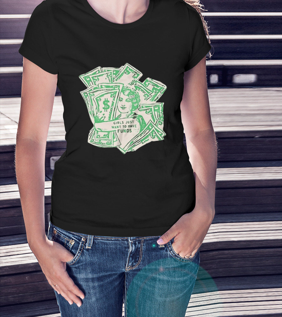 Girls Just Want To Have Funds Money Dollar Bills T-Shirt
