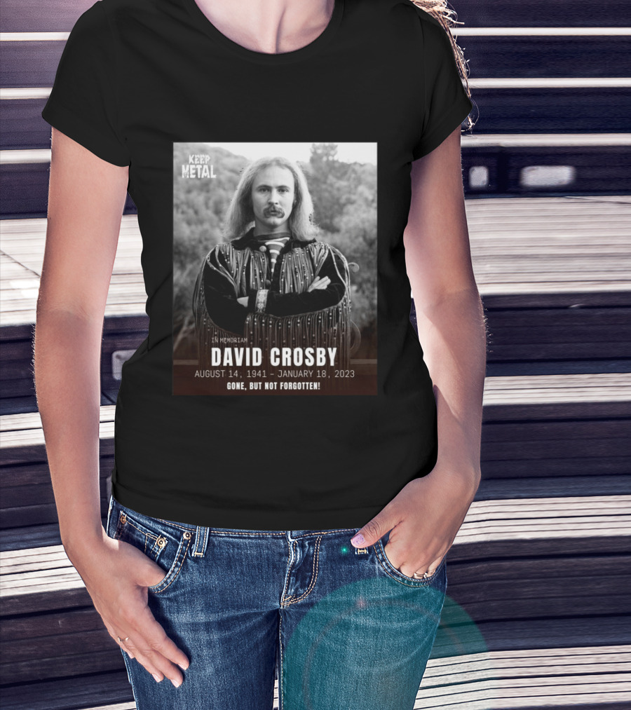 Keep The Metal In Memoriam David Crosby August 14 1941 January 18 2023 Gone But Not Forgotten T-Shirt