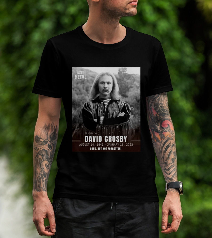 Keep The Metal In Memoriam David Crosby August 14 1941 January 18 2023 Gone But Not Forgotten T-Shirt
