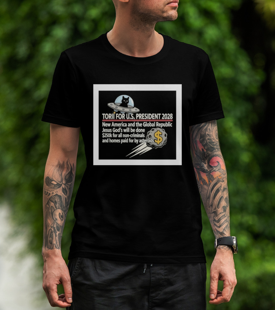 Torii For U.S. President 2028 New America Global Republic Jesus God's Will $250k Non Criminals Homes Asteroids T-Shirt