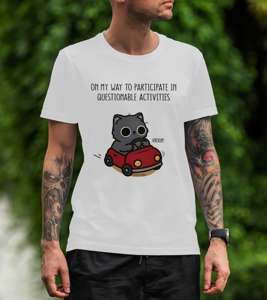On My Way To Participate In Questionable Activities Cat Driving Vroom T-Shirt