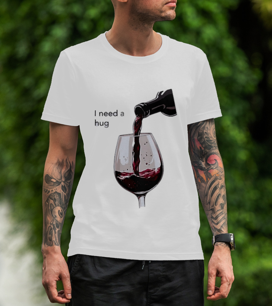 I Need A Hug Wine Pouring Glass T-Shirt