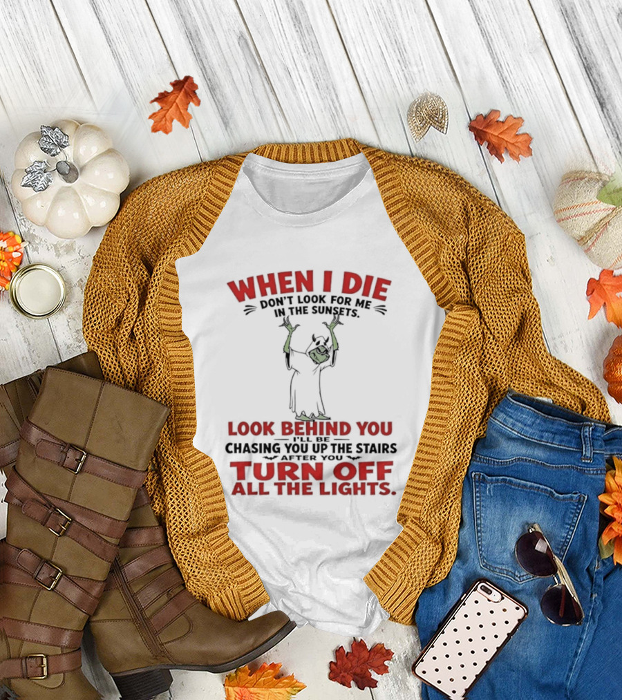 When I Die Don't Look for Me Look Behind You Turn Off All the Lights T-Shirt